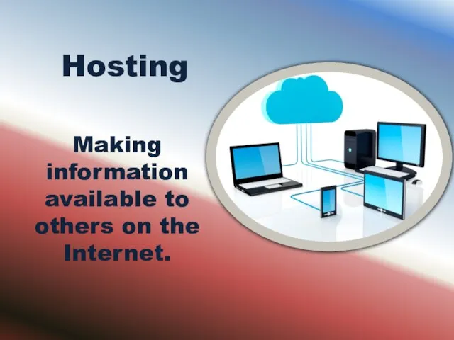 Hosting Making information available to others on the Internet.