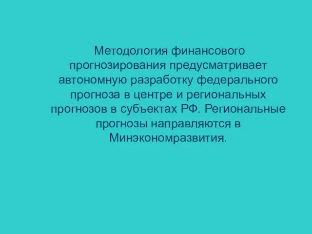 Методология финансового прогнозирования предусматривает автономную разработку федерального прогноза в центре и региональных