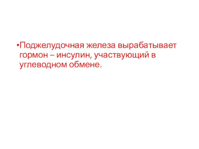 Поджелудочная железа вырабатывает гормон – инсулин, участвующий в углеводном обмене.