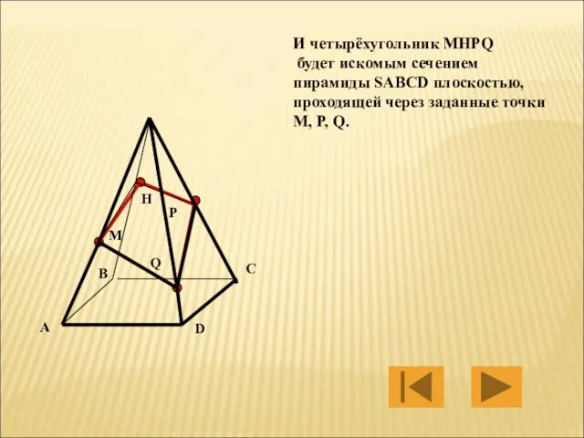 M P Q H И четырёхугольник MHPQ будет искомым сечением пирамиды SABCD