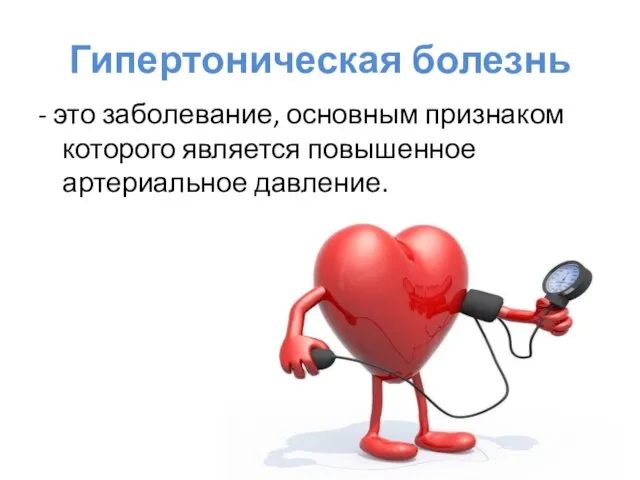 Гипертоническая болезнь - это заболевание, основным признаком которого является повышенное артериальное давление.