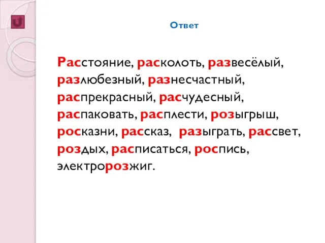 Ответ Расстояние, расколоть, развесёлый, разлюбезный, разнесчастный, распрекрасный, расчудесный, распаковать, расплести, розыгрыш, росказни,