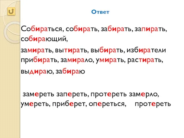 Собираться, собирать, забирать, запирать, собирающий, замирать, вытирать, выбирать, избиратели прибирать, замирало, умирать,