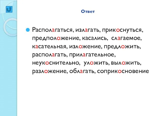 Ответ Располагаться, излагать, прикоснуться, предположение, касались, слагаемое, касательная, изложение, предложить, располагать, прилагательное,