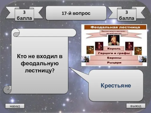 назад выход 3 балла 17-й вопрос 3 балла Кто не входил в феодальную лестницу? Крестьяне