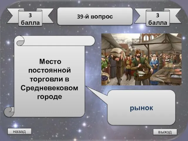 назад выход 3 балла 39-й вопрос 3 балла Место постоянной торговли в Средневековом городе рынок