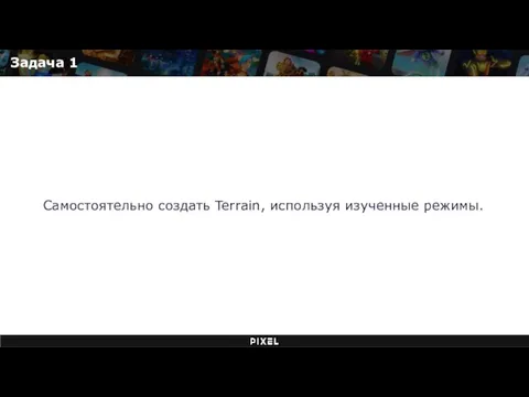 Задача 1 Самостоятельно создать Terrain, используя изученные режимы.