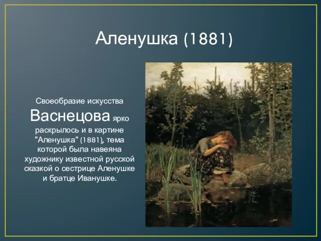 Аленушка (1881) Своеобразие искусства Васнецова ярко раскрылось и в картине "Аленушка" (1881),