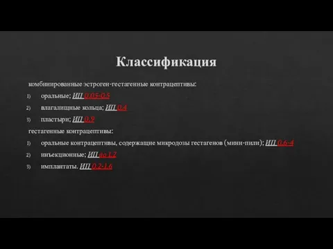 Классификация комбинированные эстроген-гестагенные контрацептивы: оральные; ИП 0.05-0.5 влагалищные кольца; ИП 0.4 пластыри;