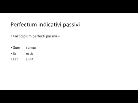 Perfectum indicativi passivi Participium perfecti passivi + Sum sumus Es estis Est sunt