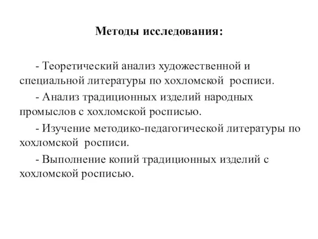 Методы исследования: - Теоретический анализ художественной и специальной литературы по хохломской росписи.