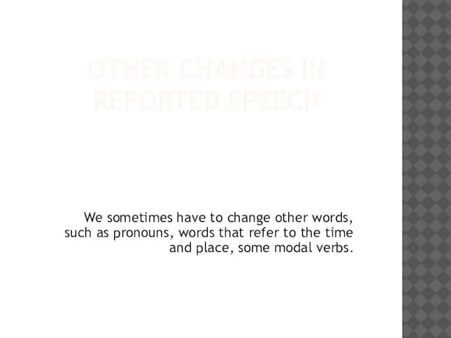 OTHER CHANGES IN REPORTED SPEECH We sometimes have to change other words,