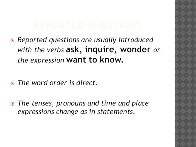 REPORTED QUESTIONS Reported questions are usually introduced with the verbs ask, inquire,