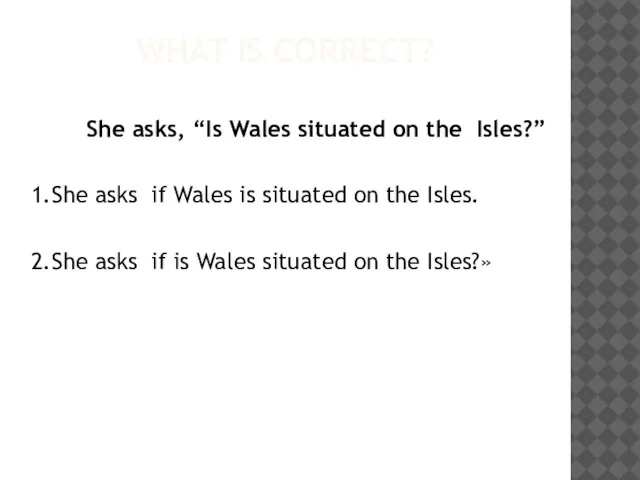 WHAT IS CORRECT? She asks, “Is Wales situated on the Isles?” 1.She