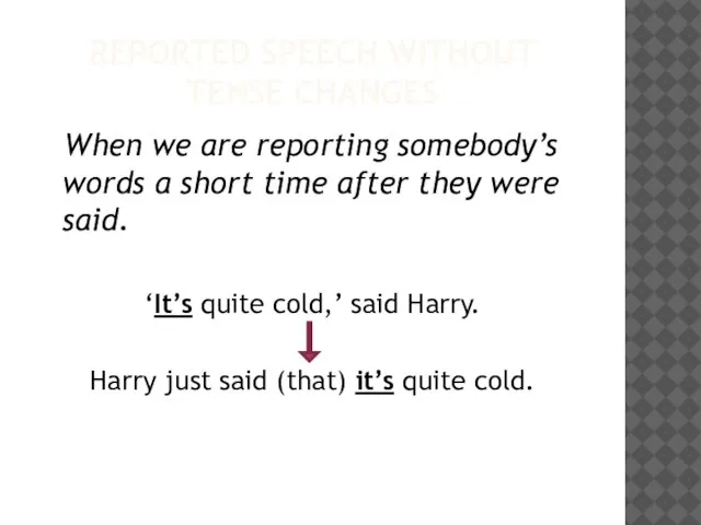 REPORTED SPEECH WITHOUT TENSE CHANGES When we are reporting somebody’s words a