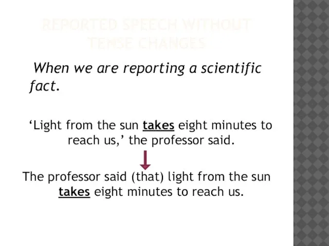 REPORTED SPEECH WITHOUT TENSE CHANGES When we are reporting a scientific fact.