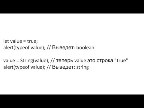 let value = true; alert(typeof value); // Выведет: boolean value = String(value);