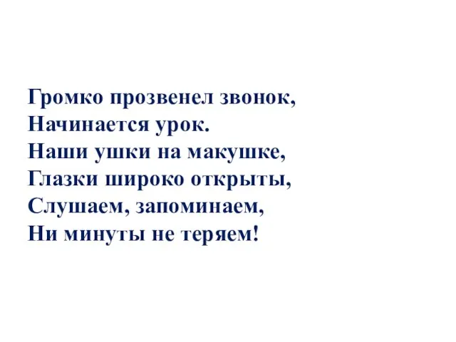 Громко прозвенел звонок, Начинается урок. Наши ушки на макушке, Глазки широко открыты,