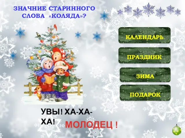 ЗНАЧНИЕ СТАРИННОГО СЛОВА «КОЛЯДА»? ПРАЗДНИК ЗИМА КАЛЕНДАРЬ ПОДАРОК УВЫ! ХА-ХА-ХА! УВЫ! ХА-ХА-ХА! УВЫ! ХА-ХА-ХА! МОЛОДЕЦ !