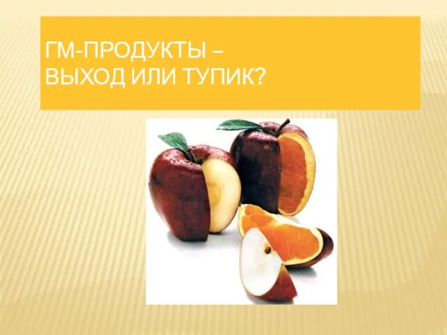 ГМ-ПРОДУКТЫ – ВЫХОД ИЛИ ТУПИК?