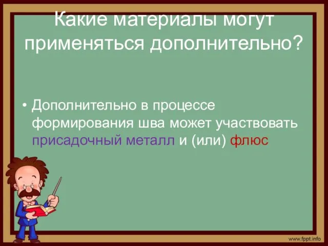 Какие материалы могут применяться дополнительно? Дополнительно в процессе формирования шва может участвовать