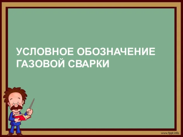 УСЛОВНОЕ ОБОЗНАЧЕНИЕ ГАЗОВОЙ СВАРКИ