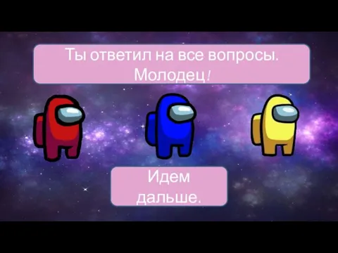 Ты ответил на все вопросы. Молодец! Идем дальше.