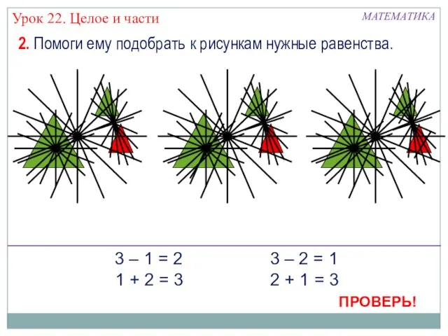 МАТЕМАТИКА Урок 22. Целое и части 2. Помоги ему подобрать к рисункам