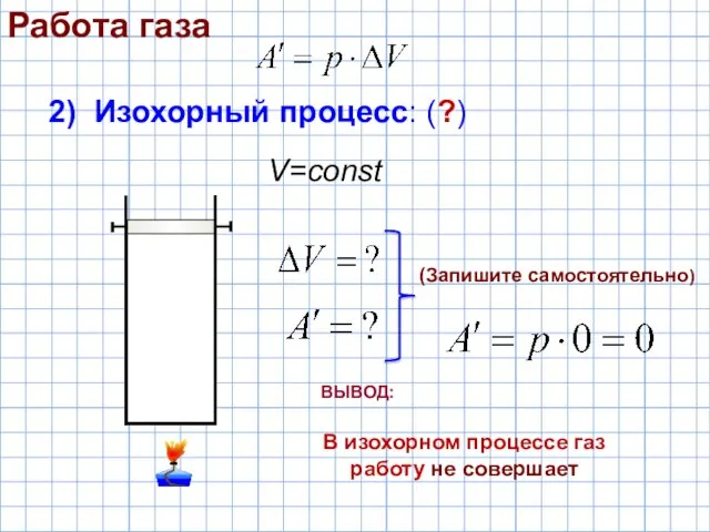 2) Изохорный процесс: (?) Работа газа (Запишите самостоятельно) V=const В изохорном процессе