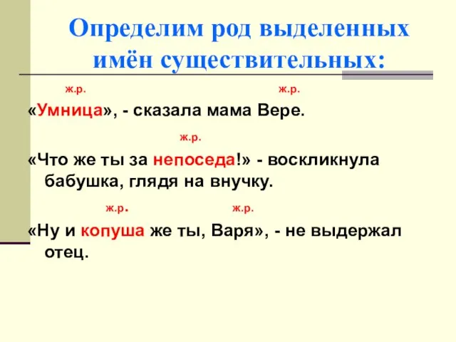 Определим род выделенных имён существительных: ж.р. ж.р. «Умница», - сказала мама Вере.