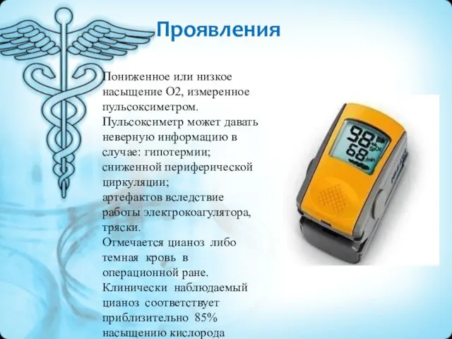 Проявления Пониженное или низкое насыщение О2, измеренное пульсоксиметром. Пульсоксиметр может давать неверную