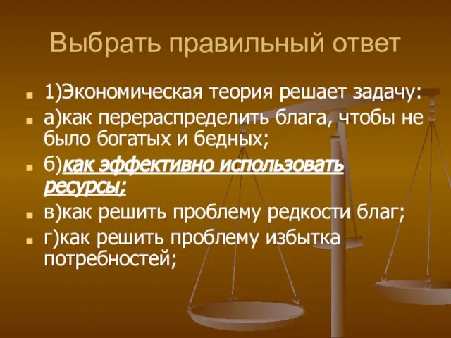 Выбрать правильный ответ 1)Экономическая теория решает задачу: а)как перераспределить блага, чтобы не