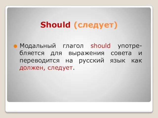 Should (следует) Модальный глагол should употре-бляется для выражения совета и переводится на