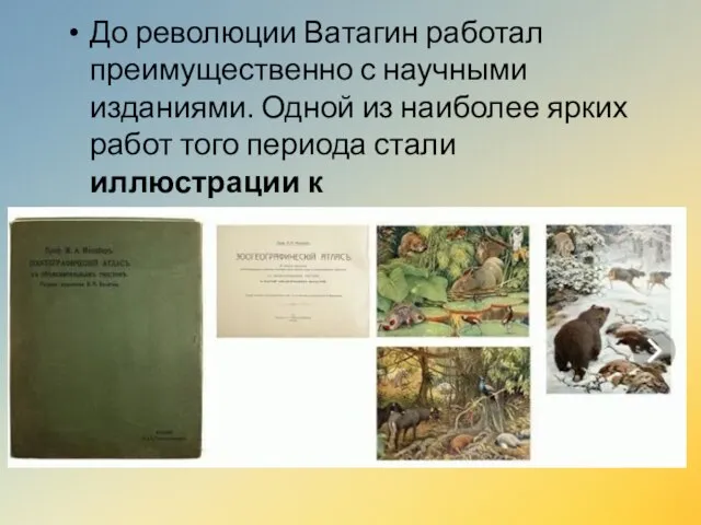 До революции Ватагин работал преимущественно с научными изданиями. Одной из наиболее ярких