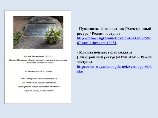 - Пушкинский заповедник [Электронный ресурс]/ Режим доступа: http://foto-programmer.livejournal.com/58267.html?thread=113051 - Могила неизвестного солдата