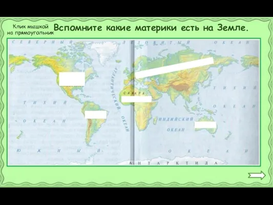 Вспомните какие материки есть на Земле. Клик мышкой на прямоугольник