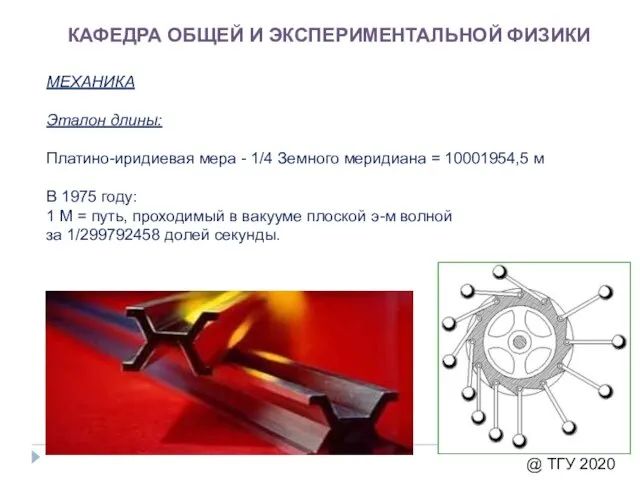 КАФЕДРА ОБЩЕЙ И ЭКСПЕРИМЕНТАЛЬНОЙ ФИЗИКИ МЕХАНИКА Эталон длины: Платино-иридиевая мера - 1/4