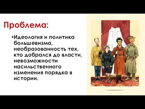 Проблема: Идеология и политика большевизма, необразованность тех, кто добрался до власти, невозможности