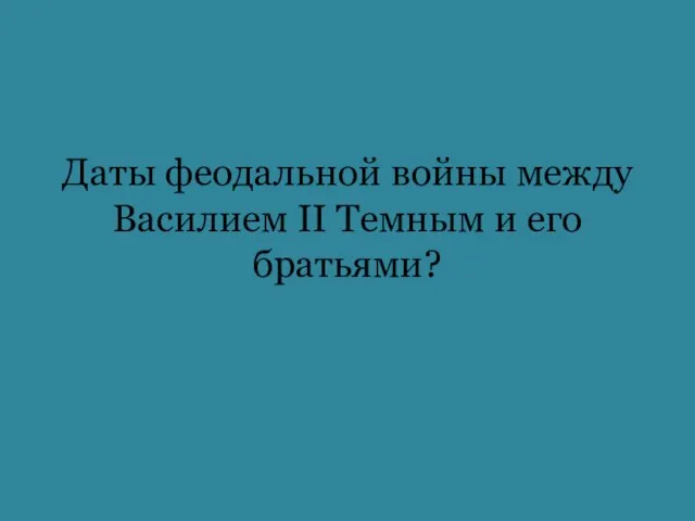 Даты феодальной войны между Василием II Темным и его братьями?