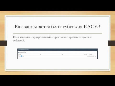 Как заполняется блок субсидия ЕАСУЗ Если заказчик государственный – проставляет признак отсутствия субсидий.