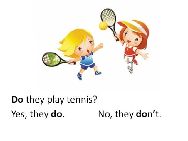 Do they play tennis? Yes, they do. No, they don’t.