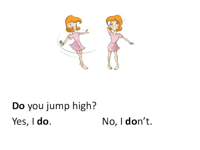 Do you jump high? Yes, I do. No, I don’t.