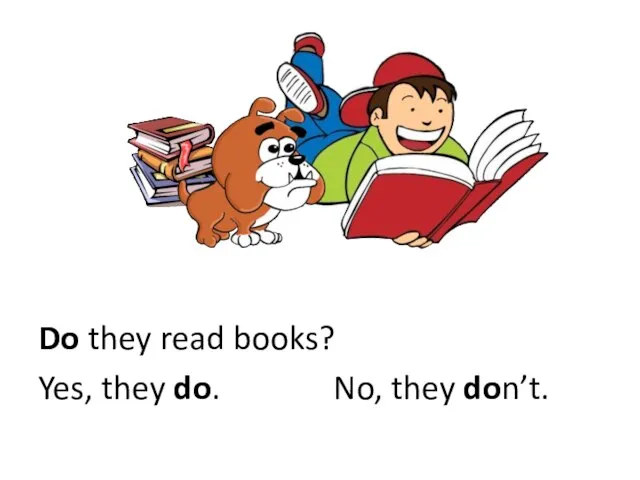 Do they read books? Yes, they do. No, they don’t.