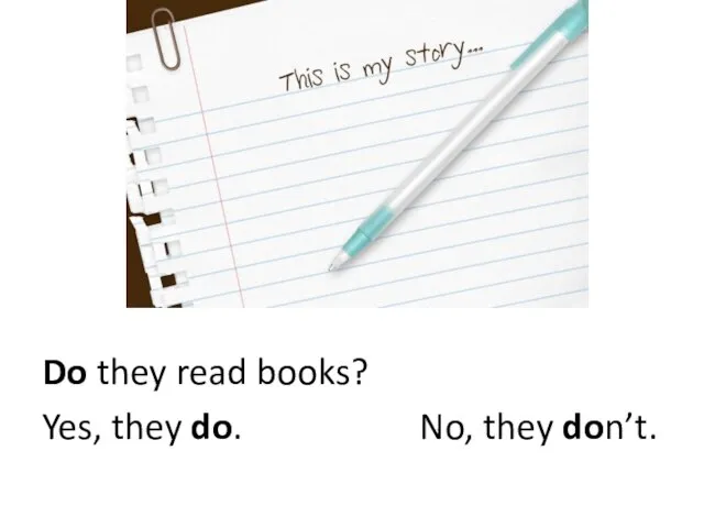 Do they read books? Yes, they do. No, they don’t.