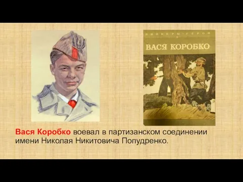 Вася Коробко воевал в партизанском соединении имени Николая Никитовича Попудренко.
