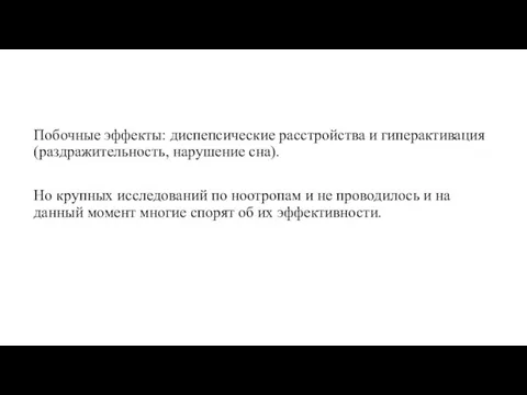 Побочные эффекты: диспепсические расстройства и гиперактивация (раздражительность, нарушение сна). Но крупных исследований