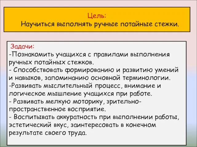 Цель: Научиться выполнять ручные потайные стежки. Задачи: -Познакомить учащихся с правилами выполнения