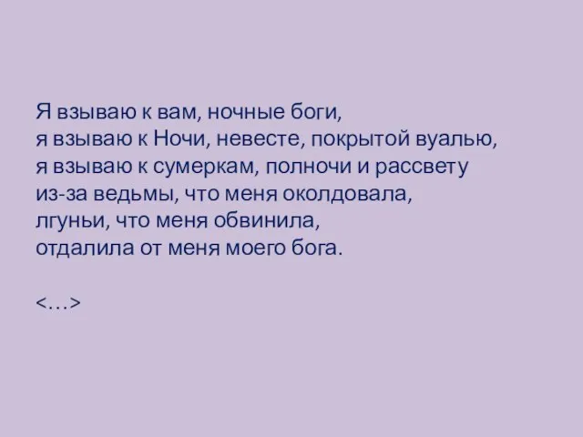 Я взываю к вам, ночные боги, я взываю к Ночи, невесте, покрытой