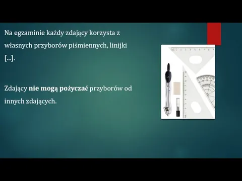 Na egzaminie każdy zdający korzysta z własnych przyborów piśmiennych, linijki [...]. Zdający