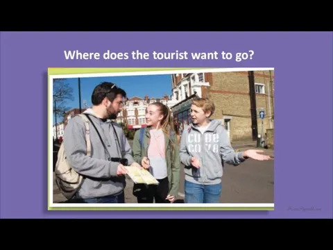 Where does the tourist want to go?
